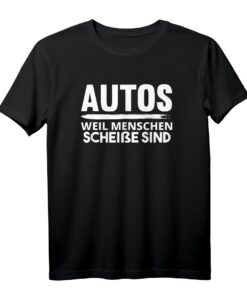 Autos weil Menschen Scheise sind - Lustiges Auto Fan T-Shirt für Motorsport, Tuning & Mechaniker Geburtstagsgeschenk