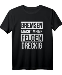 Bremsen Macht Die Felgen Dreckig T-Shirt  Lustiges KFZ Tuning Shirt für Autoliebhaber, Mechaniker & Motorsport Fans