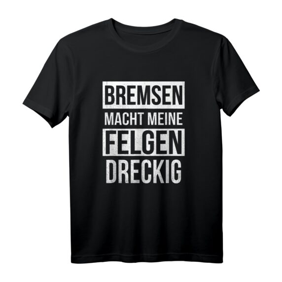 Bremsen Macht Die Felgen Dreckig T-Shirt  Lustiges KFZ Tuning Shirt für Autoliebhaber, Mechaniker & Motorsport Fans