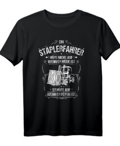 Gabelstaplerfahrer T-Shirt - Humorvolles Design für Berufstätige mit Spruch 'Ein Staplerfahrer hört nicht auf, wenn er müde ist - Er hört auf, wenn er fertig ist'