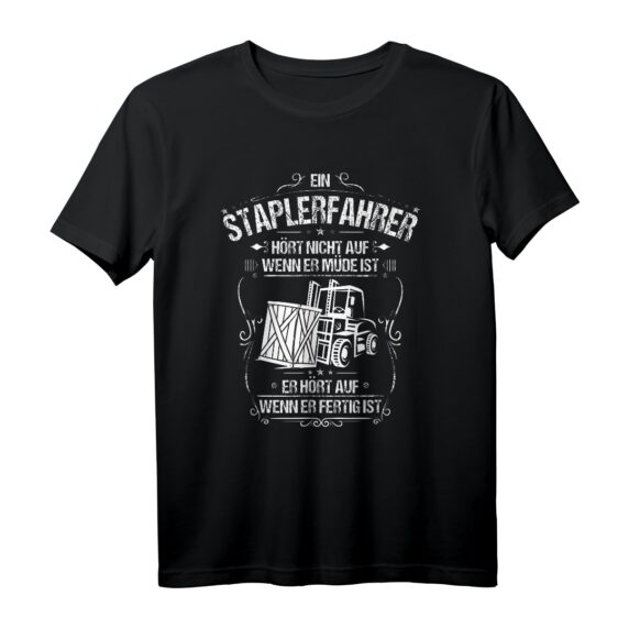 Gabelstaplerfahrer T-Shirt - Humorvolles Design für Berufstätige mit Spruch 'Ein Staplerfahrer hört nicht auf, wenn er müde ist - Er hört auf, wenn er fertig ist'
