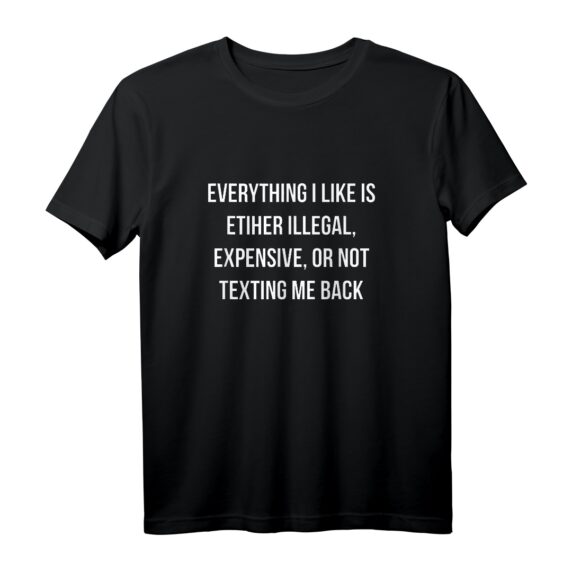 Humorvolles Rebellisches T-Shirt mit Aufdruck 'Everything I Like Is Illegal Expensive Not Texting Me Back' - Lustiges Statement-Shirt für junge Erwachsene