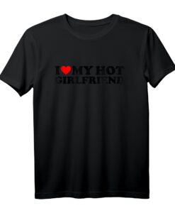 I Love My Hot Girlfriend Shirt - Romantisches Valentinstag T-Shirt für Verliebte mit Herz