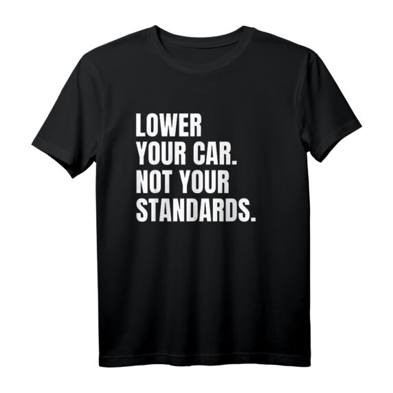 Lower Your Car - Not Your Standards! T-Shirt für Tuning-Fans mit Spruch, klassisch geschnitten und doppelt genäht