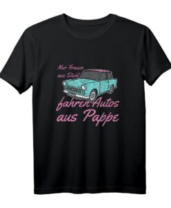 Nur Frauen aus Stahl fahren Autos aus Pappe - Witziges Oldtimer Auto T-Shirt für Damen als Geschenkidee