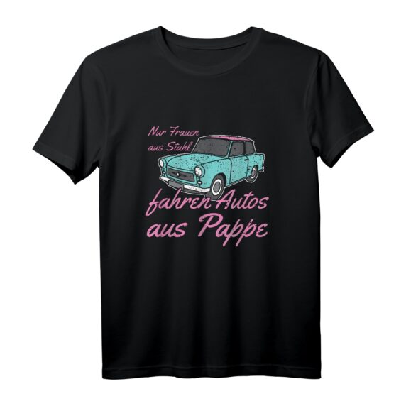 Nur Frauen aus Stahl fahren Autos aus Pappe - Witziges Oldtimer Auto T-Shirt für Damen als Geschenkidee